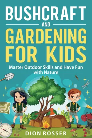 Bushcraft and Gardening for Kids: Master Outdoor Skills and Have Fun with Nature (Nature skills for kids) Paperback  September 16, 2024